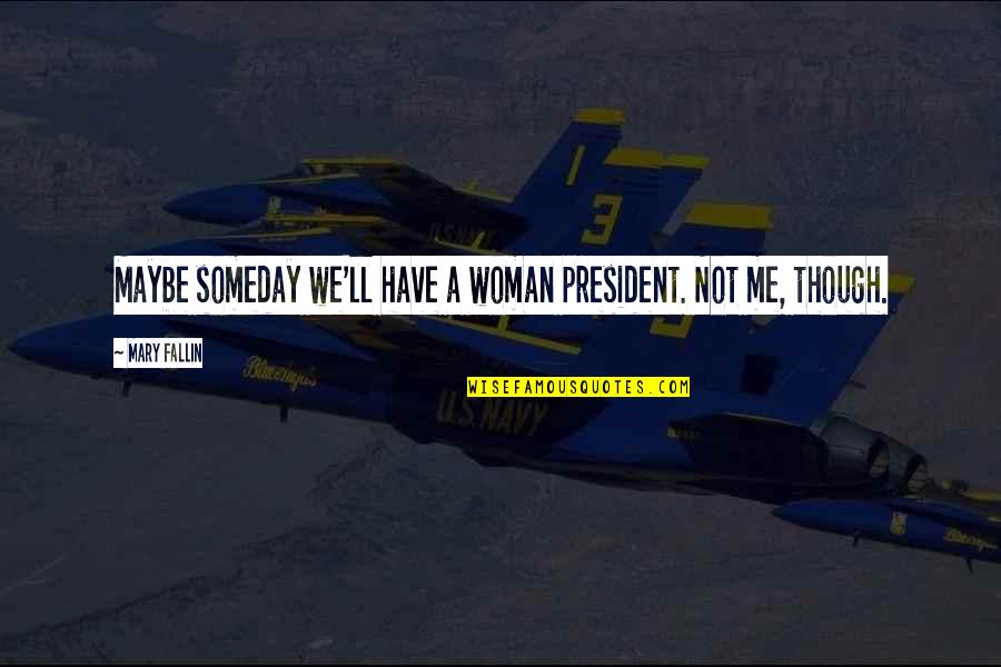 Poni Ovanie V Kole Quotes By Mary Fallin: Maybe someday we'll have a woman president. Not