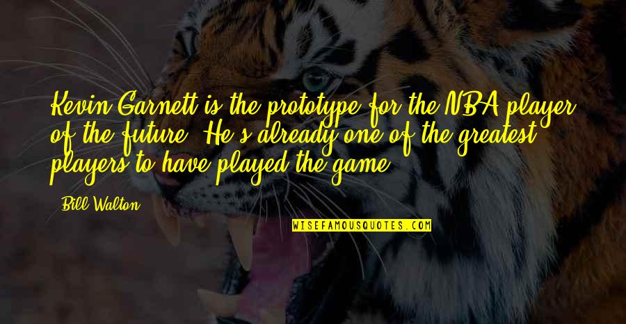 Poniedzialek Rano Quotes By Bill Walton: Kevin Garnett is the prototype for the NBA Poniedzialek Rano Quotes By Bill Walton: Kevin Garnett is the prototype for the NBA