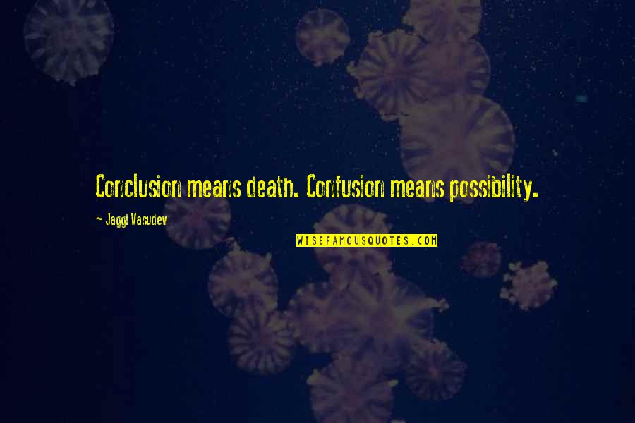 Poniedzialek Rano Quotes By Jaggi Vasudev: Conclusion means death. Confusion means possibility. Poniedzialek Rano Quotes By Jaggi Vasudev: Conclusion means death. Confusion means possibility.