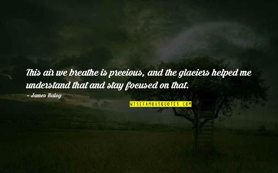 Poniedzialek Rano Quotes By James Balog: This air we breathe is precious, and the Poniedzialek Rano Quotes By James Balog: This air we breathe is precious, and the