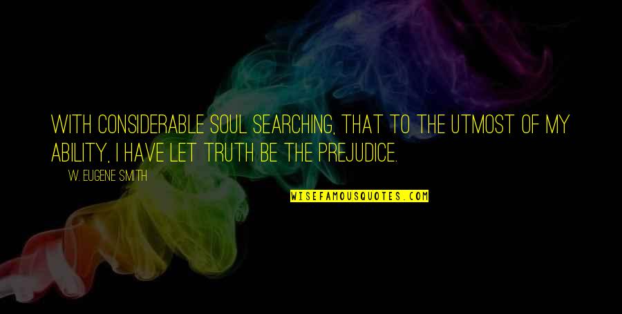 Ponitz Application Quotes By W. Eugene Smith: With considerable soul searching, that to the utmost