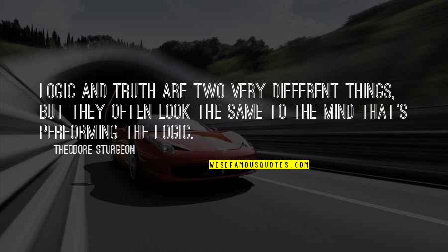 Ponizon Quotes By Theodore Sturgeon: Logic and truth are two very different things, Ponizon Quotes By Theodore Sturgeon: Logic and truth are two very different things,