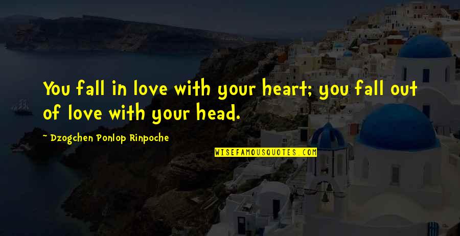 Ponlop Rinpoche Quotes By Dzogchen Ponlop Rinpoche: You fall in love with your heart; you