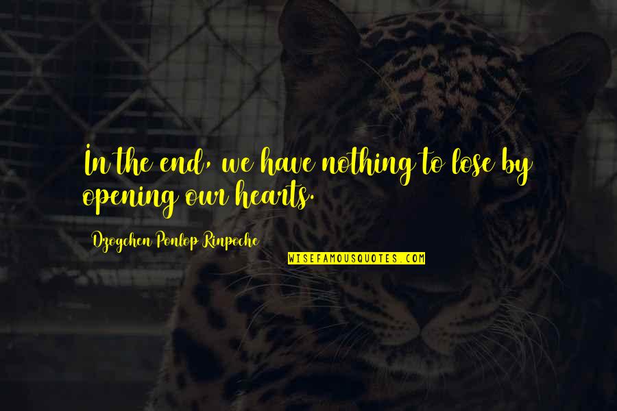 Ponlop Rinpoche Quotes By Dzogchen Ponlop Rinpoche: In the end, we have nothing to lose