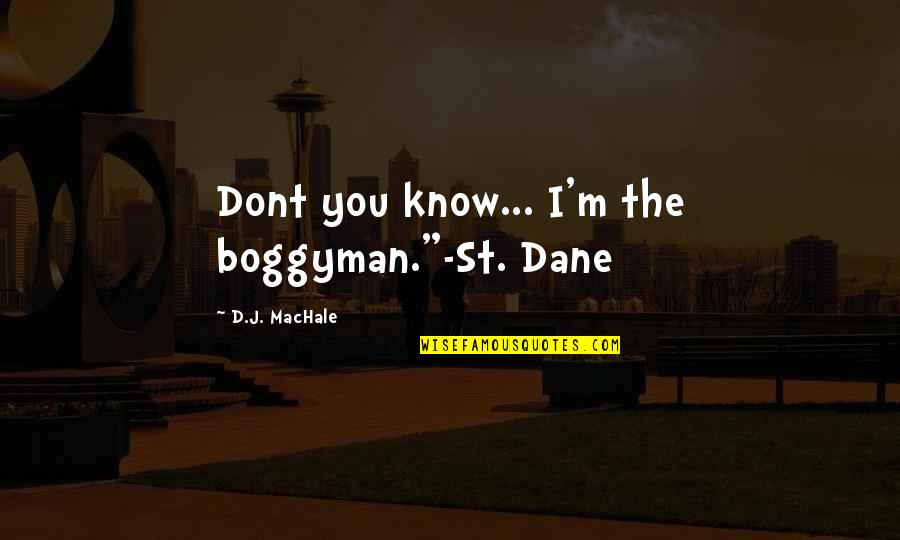 Ponlos Alla Quotes By D.J. MacHale: Dont you know... I'm the boggyman."-St. Dane Ponlos Alla Quotes By D.J. MacHale: Dont you know... I'm the boggyman."-St. Dane