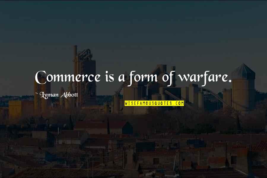 Ponlos Alla Quotes By Lyman Abbott: Commerce is a form of warfare. Ponlos Alla Quotes By Lyman Abbott: Commerce is a form of warfare.