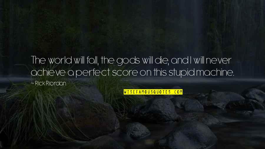 Ponnambalam Arunachalam Quotes By Rick Riordan: The world will fall, the gods will die,