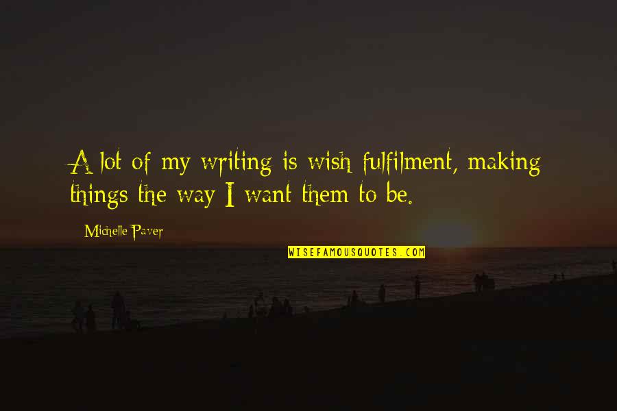 Ponnambalam Quotes By Michelle Paver: A lot of my writing is wish-fulfilment, making