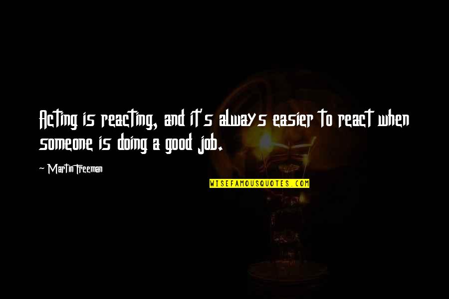 Ponnamma Thomas Quotes By Martin Freeman: Acting is reacting, and it's always easier to