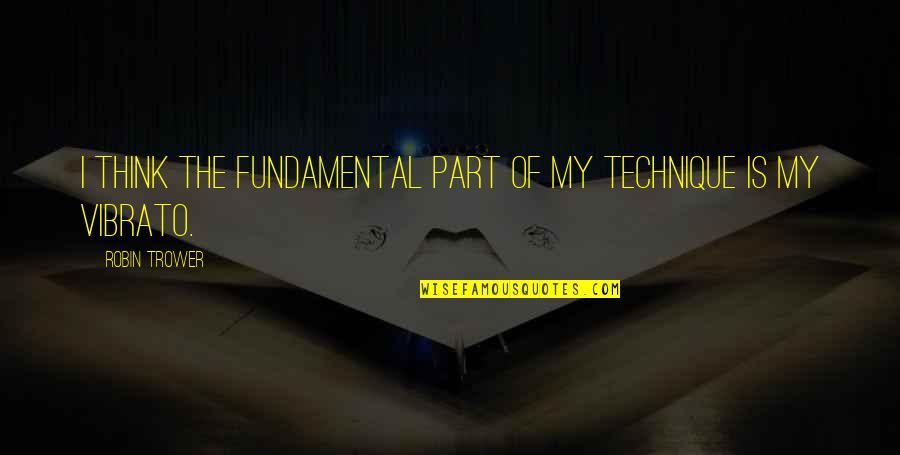 Ponnamma Thomas Quotes By Robin Trower: I think the fundamental part of my technique Ponnamma Thomas Quotes By Robin Trower: I think the fundamental part of my technique