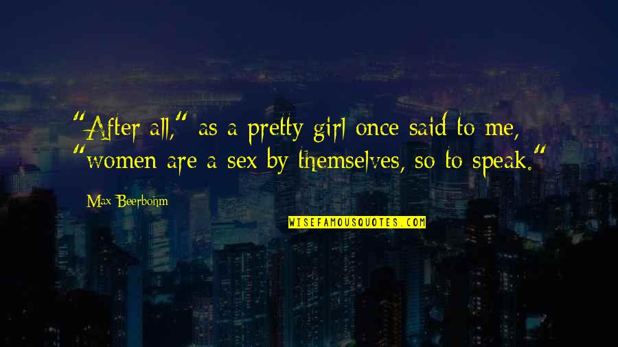 Ponnammal Quotes By Max Beerbohm: "After all," as a pretty girl once said Ponnammal Quotes By Max Beerbohm: "After all," as a pretty girl once said