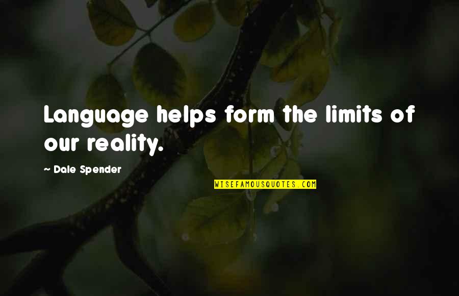 Ponnequin Quotes By Dale Spender: Language helps form the limits of our reality.