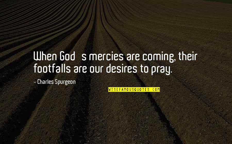 Ponnier 1913 Quotes By Charles Spurgeon: When God's mercies are coming, their footfalls are