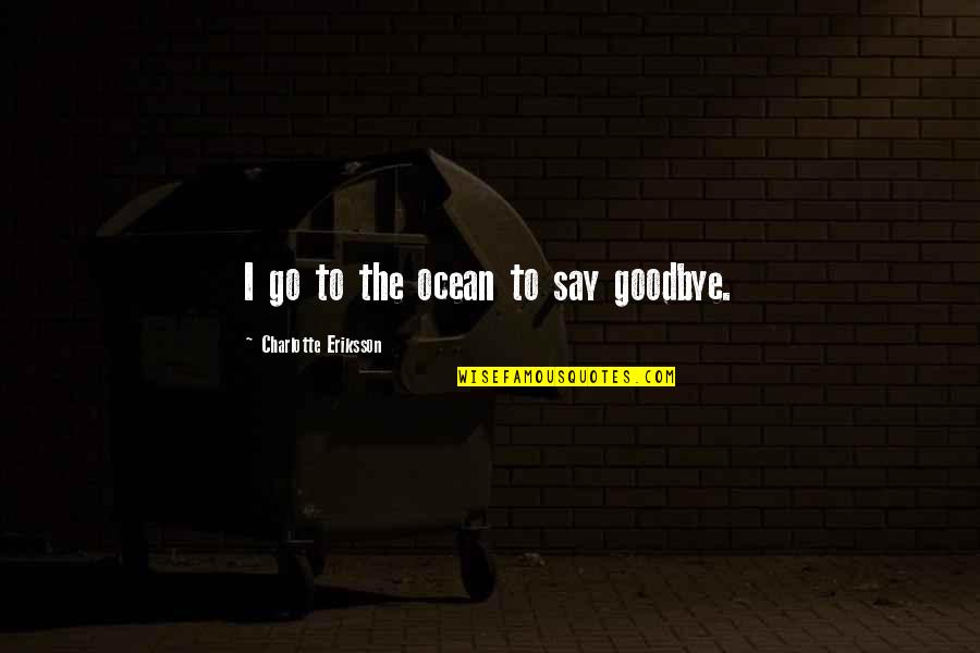 Ponnier M1 Quotes By Charlotte Eriksson: I go to the ocean to say goodbye. Ponnier M1 Quotes By Charlotte Eriksson: I go to the ocean to say goodbye.
