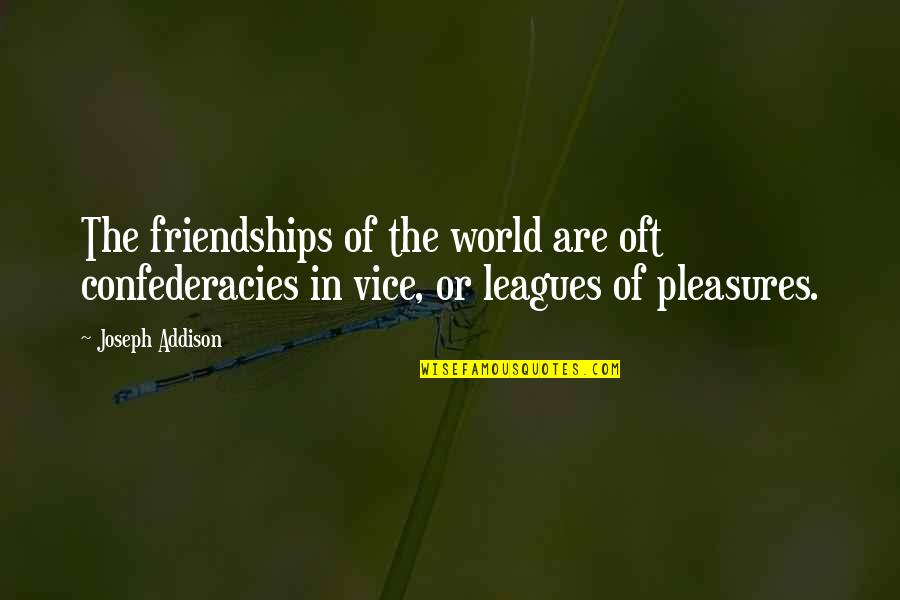 Ponnier M1 Quotes By Joseph Addison: The friendships of the world are oft confederacies Ponnier M1 Quotes By Joseph Addison: The friendships of the world are oft confederacies