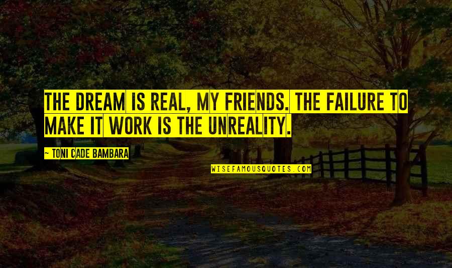 Ponnier M1 Quotes By Toni Cade Bambara: The dream is real, my friends. The failure Ponnier M1 Quotes By Toni Cade Bambara: The dream is real, my friends. The failure