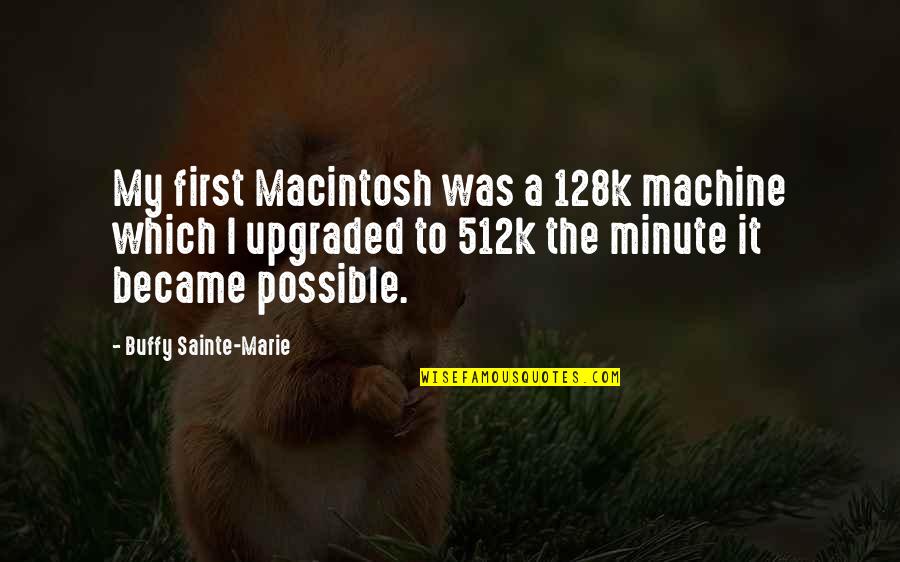 Ponomaryova Quotes By Buffy Sainte-Marie: My first Macintosh was a 128k machine which Ponomaryova Quotes By Buffy Sainte-Marie: My first Macintosh was a 128k machine which