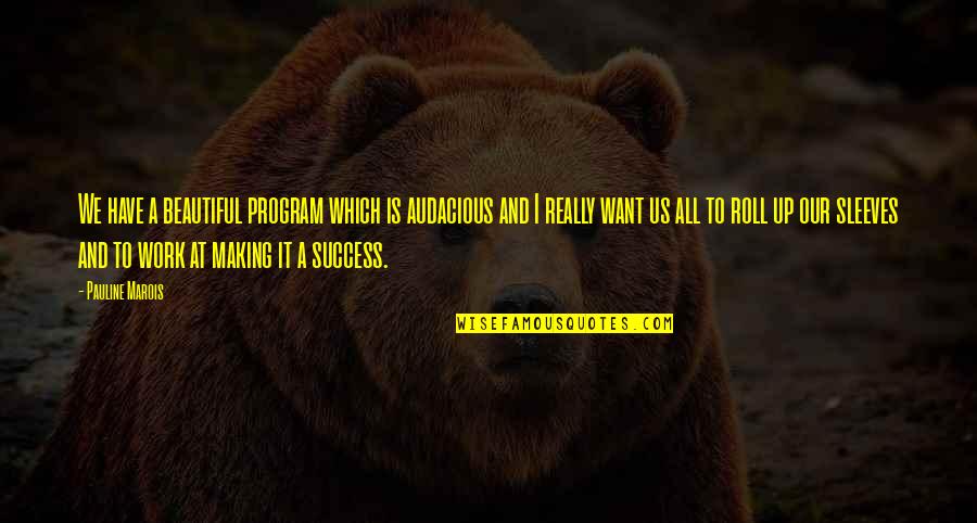Ponomaryova Quotes By Pauline Marois: We have a beautiful program which is audacious Ponomaryova Quotes By Pauline Marois: We have a beautiful program which is audacious