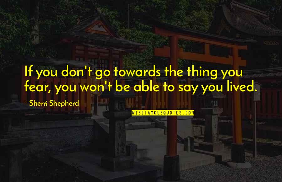 Pononafia Quotes By Sherri Shepherd: If you don't go towards the thing you