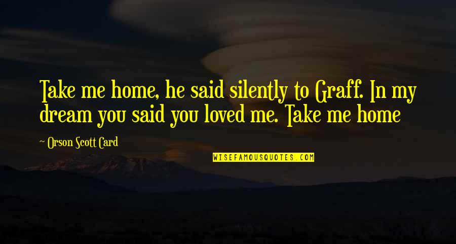 Ponoraphy Quotes By Orson Scott Card: Take me home, he said silently to Graff. Ponoraphy Quotes By Orson Scott Card: Take me home, he said silently to Graff.