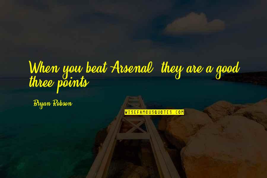 Ponorky Quotes By Bryan Robson: When you beat Arsenal, they are a good Ponorky Quotes By Bryan Robson: When you beat Arsenal, they are a good