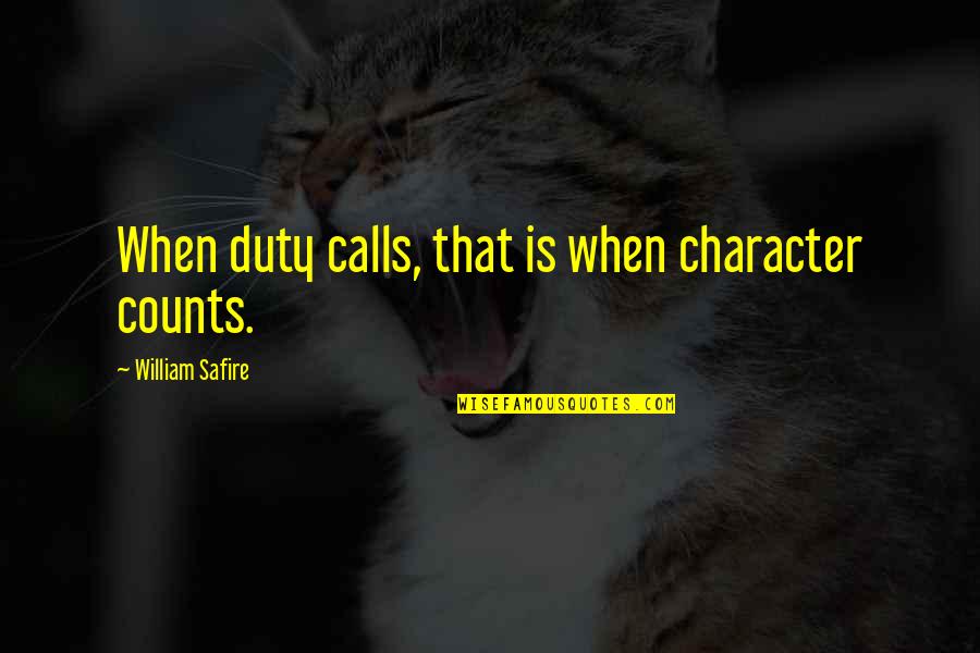Ponos Battle Quotes By William Safire: When duty calls, that is when character counts.