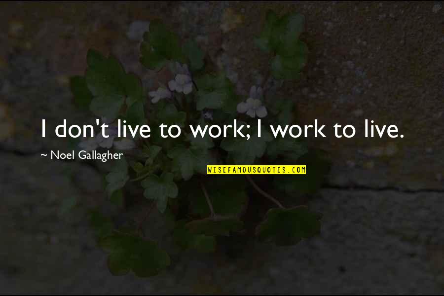 Ponos I Predrasude Quotes By Noel Gallagher: I don't live to work; I work to