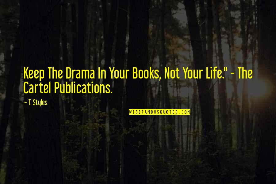 Ponos I Predrasude Quotes By T. Styles: Keep The Drama In Your Books, Not Your