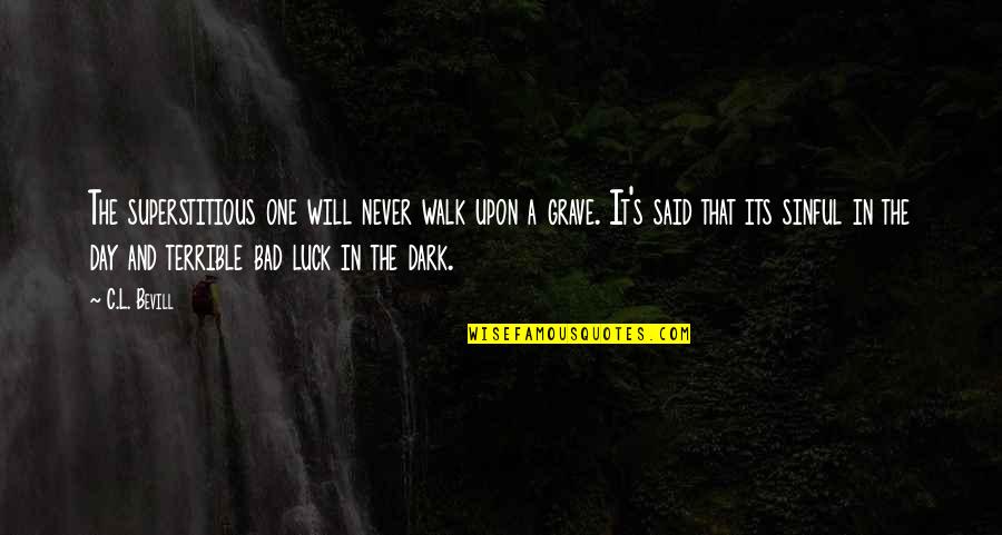 Ponosit Quotes By C.L. Bevill: The superstitious one will never walk upon a Ponosit Quotes By C.L. Bevill: The superstitious one will never walk upon a