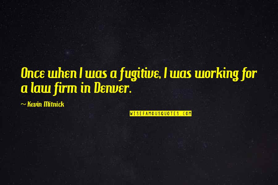 Ponselle Coon Quotes By Kevin Mitnick: Once when I was a fugitive, I was
