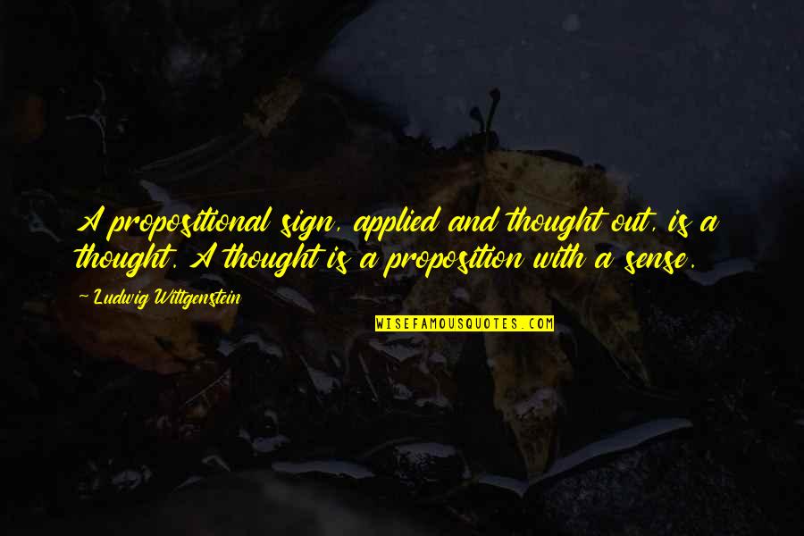 Ponselle Or Bonheur Quotes By Ludwig Wittgenstein: A propositional sign, applied and thought out, is