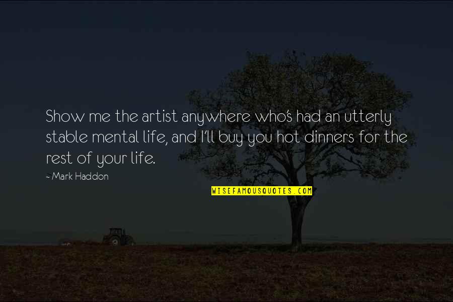 Ponselle Quotes By Mark Haddon: Show me the artist anywhere who's had an Ponselle Quotes By Mark Haddon: Show me the artist anywhere who's had an