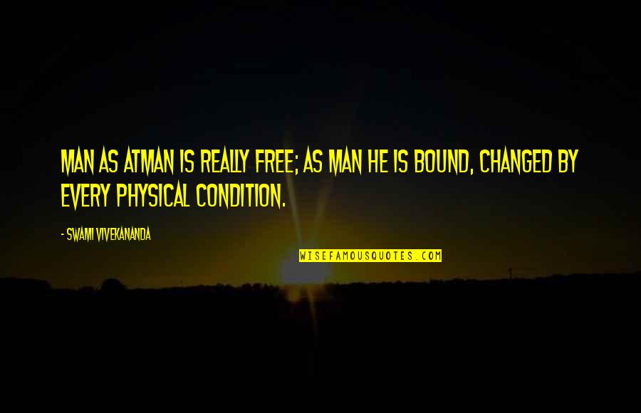 Ponselle The Last Rose Quotes By Swami Vivekananda: Man as Atman is really free; as man Ponselle The Last Rose Quotes By Swami Vivekananda: Man as Atman is really free; as man