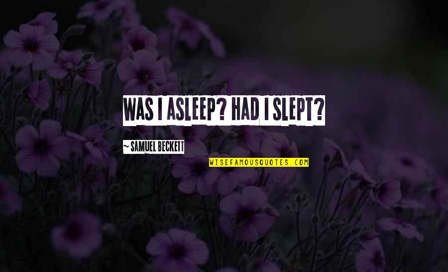 Ponskaarten Quotes By Samuel Beckett: Was I asleep? Had I slept?