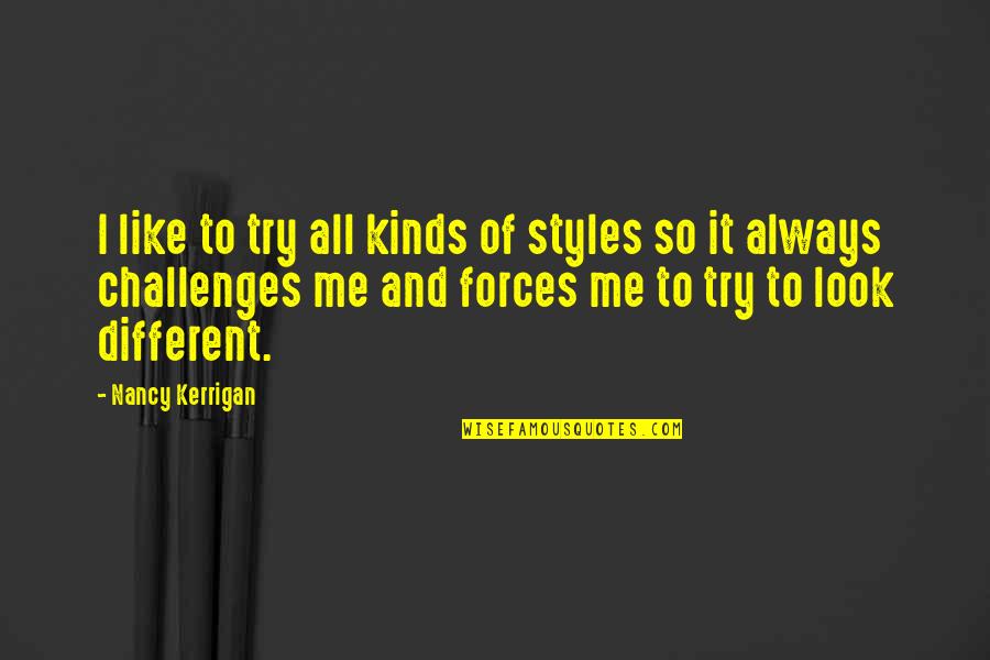 Ponso The Chimpanzee Quotes By Nancy Kerrigan: I like to try all kinds of styles Ponso The Chimpanzee Quotes By Nancy Kerrigan: I like to try all kinds of styles