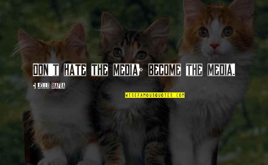 Ponson Quotes By Jello Biafra: Don't hate the media; become the media. Ponson Quotes By Jello Biafra: Don't hate the media; become the media.