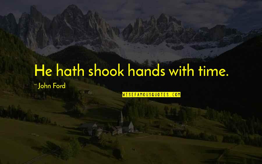 Ponsonby Quotes By John Ford: He hath shook hands with time. Ponsonby Quotes By John Ford: He hath shook hands with time.