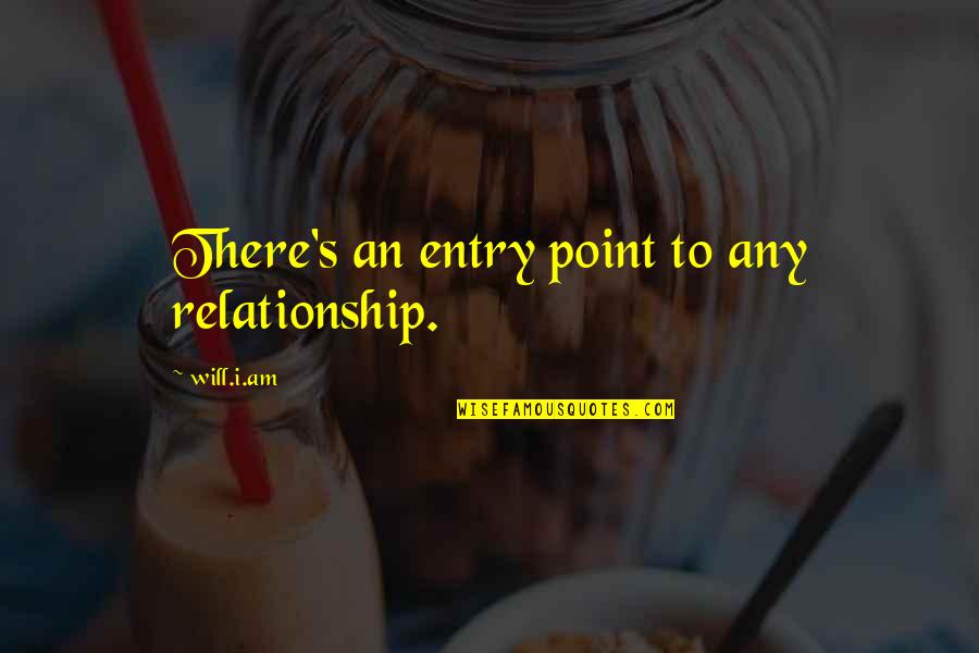 Ponsonby Waterloo Quotes By Will.i.am: There's an entry point to any relationship. Ponsonby Waterloo Quotes By Will.i.am: There's an entry point to any relationship.