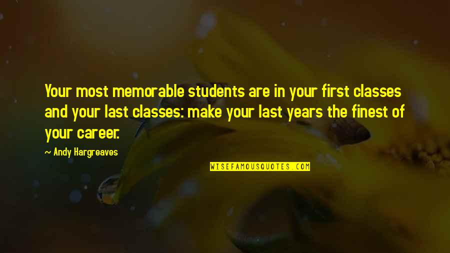 Ponsot Clos Quotes By Andy Hargreaves: Your most memorable students are in your first Ponsot Clos Quotes By Andy Hargreaves: Your most memorable students are in your first