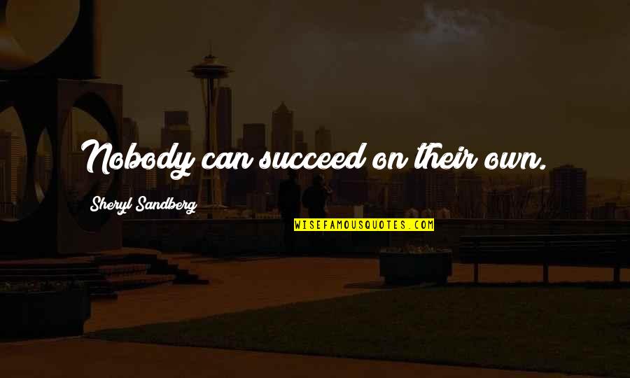 Ponsot Clos Quotes By Sheryl Sandberg: Nobody can succeed on their own. Ponsot Clos Quotes By Sheryl Sandberg: Nobody can succeed on their own.