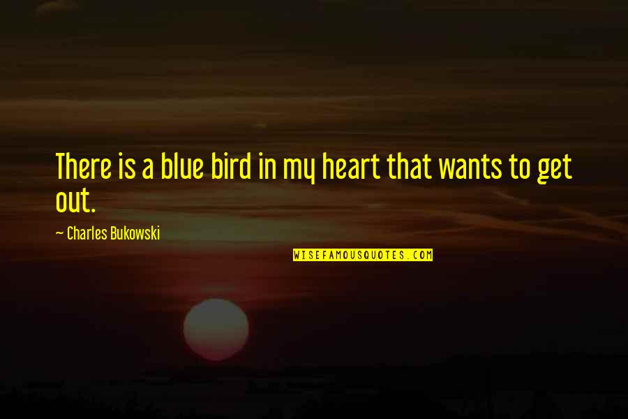 Pont Quotes By Charles Bukowski: There is a blue bird in my heart Pont Quotes By Charles Bukowski: There is a blue bird in my heart