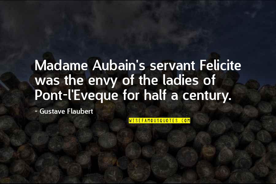 Pont Quotes By Gustave Flaubert: Madame Aubain's servant Felicite was the envy of Pont Quotes By Gustave Flaubert: Madame Aubain's servant Felicite was the envy of
