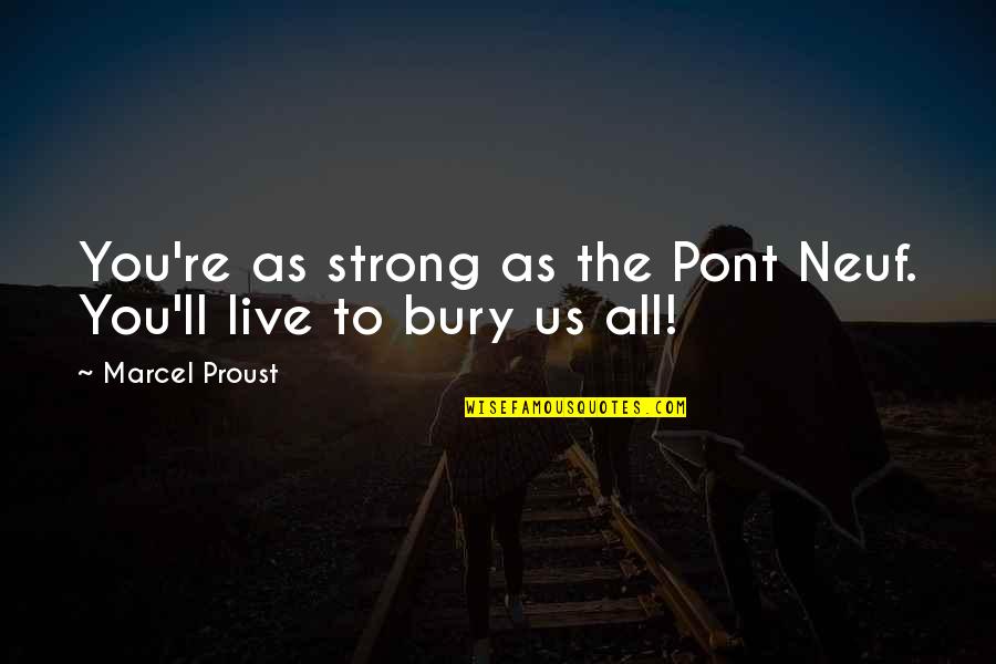 Pont Quotes By Marcel Proust: You're as strong as the Pont Neuf. You'll Pont Quotes By Marcel Proust: You're as strong as the Pont Neuf. You'll