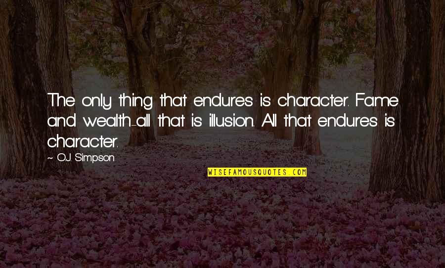 Pont Quotes By O.J. Simpson: The only thing that endures is character. Fame Pont Quotes By O.J. Simpson: The only thing that endures is character. Fame
