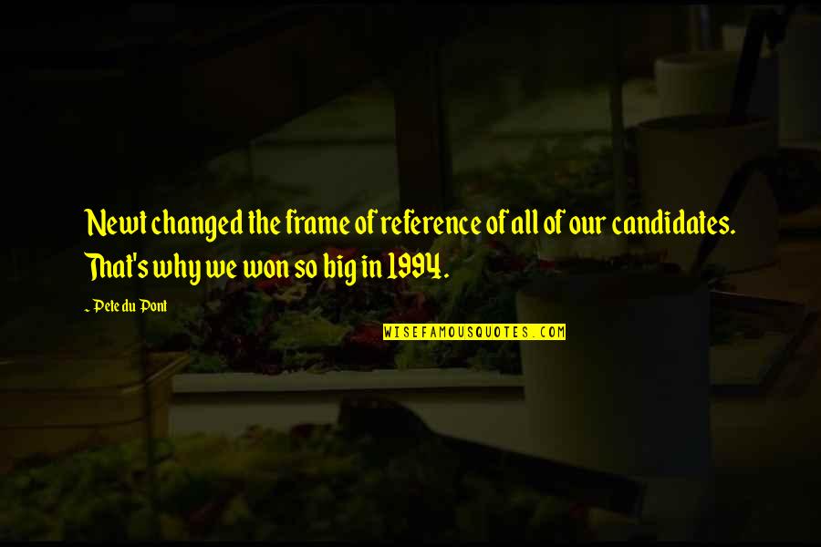 Pont Quotes By Pete Du Pont: Newt changed the frame of reference of all Pont Quotes By Pete Du Pont: Newt changed the frame of reference of all