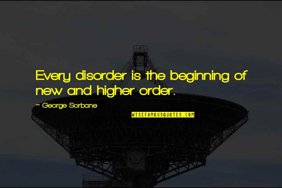 Pontano Produce Quotes By George Sorbane: Every disorder is the beginning of new and Pontano Produce Quotes By George Sorbane: Every disorder is the beginning of new and