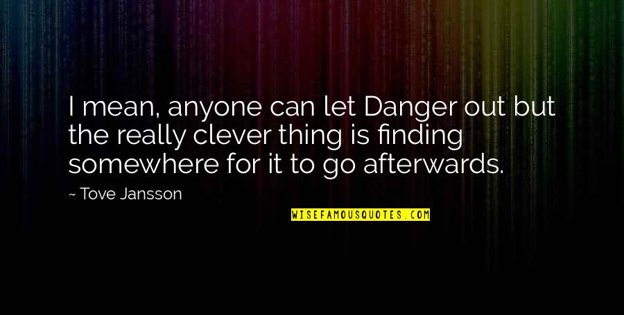 Pontape Quotes By Tove Jansson: I mean, anyone can let Danger out but