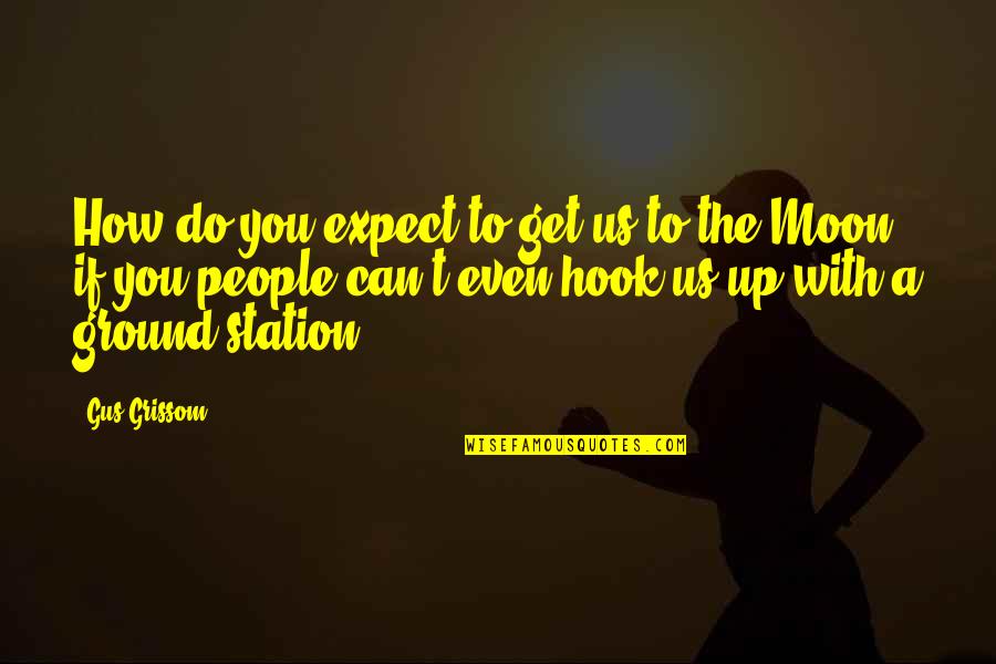Pontarddulais Cricket Quotes By Gus Grissom: How do you expect to get us to Pontarddulais Cricket Quotes By Gus Grissom: How do you expect to get us to