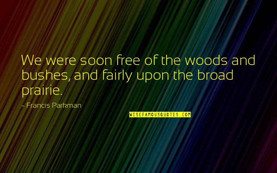 Pontarddulais Quotes By Francis Parkman: We were soon free of the woods and