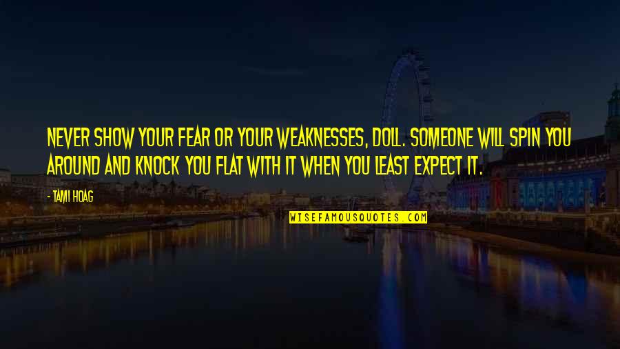 Pontarddulais Town Quotes By Tami Hoag: Never show your fear or your weaknesses, doll. Pontarddulais Town Quotes By Tami Hoag: Never show your fear or your weaknesses, doll.